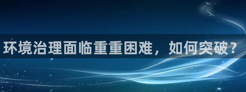 凯发k8全球最大的娱乐平台：环境治理面临